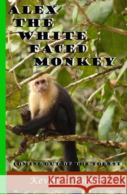 Alex The White Faced Monkey: Coming Out Of The Forest Kevin a. Fortier 9781495999536