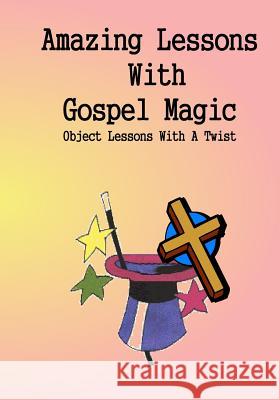 Amazing Lessons With Gospel Magic: Object Lessons With A Twist Regling, Dennis C. 9781496000705 Createspace