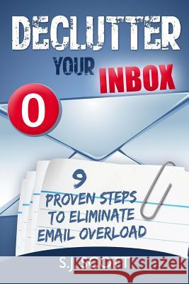 Declutter Your Inbox: 9 Proven Steps to Eliminate Email Overload S. J. Scott 9781496001078 Createspace