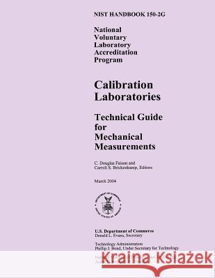 Nist Handbook 150-2g: National Voluntary Laboratory Accreditation Program, Calibration Laboratories Technical Guide for Mechanical Measureme U. S. Department of Commerce 9781496001269
