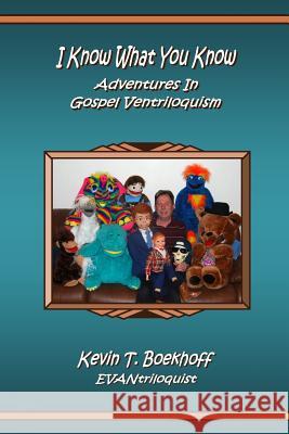 I Know What You Know Adventures in Gospel Ventriloquism Kevin T. Boekhoff 9781496001719 Createspace