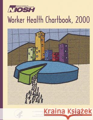 Worker Health Chartbook, 2000 Department of Health and Huma Centers for Disease Cont An National Institute Fo Safet 9781496001726 Createspace