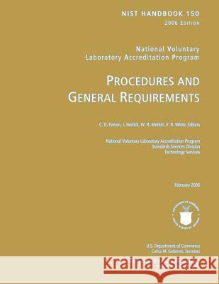 NIST HANDBOOK 150 2006 Edition: National Voluntary Laboratory Accreditation Program, Procedures and General Requirements U. S. Department of Commerce 9781496001795