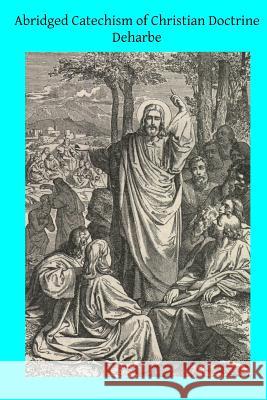 Abridged Catechism of Christian Doctrine Rev Jos Deharbe Brother Hermenegil 9781496002266 Createspace