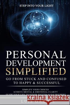 Personal Development Simplified: Go From Stuck And Confused To Happy & Successful Garcia, Luis 9781496002747