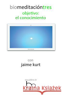 biomeditacion tres: objetivo: el conocimiento Kurt, Jaime 9781496003119
