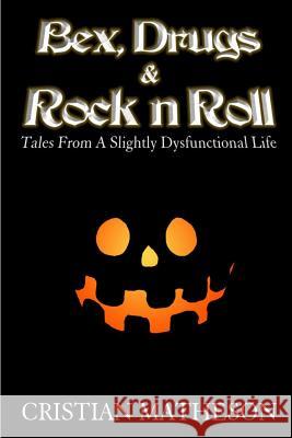 Bex, Drugs & Rock 'n' Roll: Tales from a slightly dysfunctional life Matheson, Cristian 9781496003805 Createspace