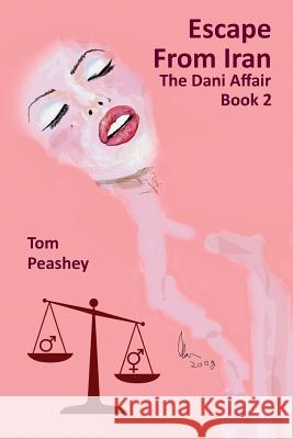 Escape From Iran: The Dani Affair Book 2 Peashey, Tom 9781496005052 Createspace