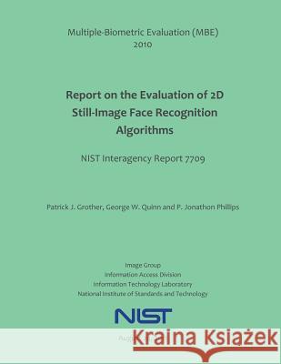 Multiple-Biometric Evaluation (MBE) 2010 Report on the Evaluation of 2D Still-Image Face Recognition Algorithms National Institute of Standards and Tech 9781496005304 Createspace