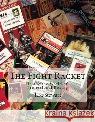 The Fight Racket: Inside the World of Professional Boxing T. K. Stewart 9781496006257 Createspace