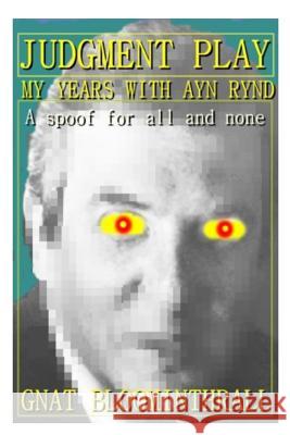 Judgment Play: My Years With Ayn Rynd Bloominthrall, Gnat 9781496006332 Createspace