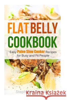 Flat belly cookbook: Easy Paleo Slow Cooker Recipes for Busy and Fit People Stewart, Stephanie 9781496006509 Createspace