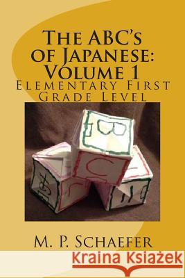 The ABC's of Japanese: Volume 1: Elementary First Grade Level M. P. Schaefer 9781496006608 Createspace