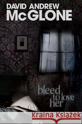 Bleed to Love Her David Andrew McGlone Martin Moores 9781496007889 Createspace