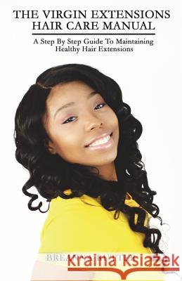 The Virgin Extensions Hair Care Manual: A Step By Step Guide To Maintaining Healthy Hair Extensions Rutter, Jared 9781496008305