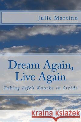 Dream Again, Live Again: Taking Life's Knocks in Stride Julie Martino 9781496008404 Createspace