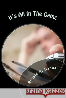 It's All In The Game Hanna, Ronald R. 9781496008824 Createspace
