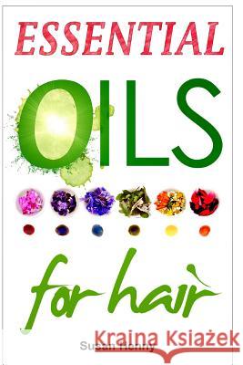Essential Oils For Hair: A Simple Guide & Introduction To Aromatherapy Henny, Susan 9781496008992 Createspace