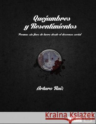 Quejumbres y Resentimientos: Poemas sin fines de lucro desde el descenso social Ruiz Ortega, Arturo Alvaro 9781496009319 Createspace