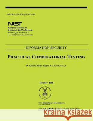 NIST Special Publication 800-142: Practical Combinatorial Testing U. S. Department of Commerce 9781496009432