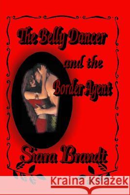 The Belly Dancer and the Border Agent Siara Brandt 9781496011138 Createspace