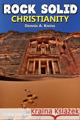 Rock Solid Christianity: Finding solid ground in a world of shifting values Kreiss, Dennis 9781496011695