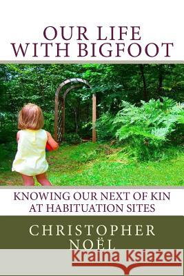 Our Life with Bigfoot: Knowing our Next of Kin at Habituation Sites Noel, Christopher 9781496012289