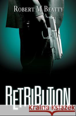 Retribution Robert M. Beatty 9781496012722 Createspace