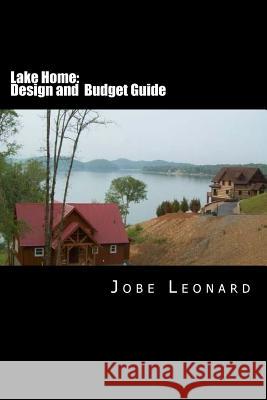 Lake Home: Budget and Design Guide Jobe David Leonard 9781496012975 Createspace