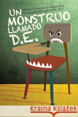 Un Monstruo Llamado D.E.: Desenmascarando la verdad de la educacion especial en Puerto Rico Lopez-Cruz, Tamara 9781496014177 Createspace