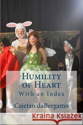 Humility of Heart: With an Index Fr Cajetan Mary Dabergamo MR Clinton R. Lefort MR Clinton R. Lefort 9781496015013 Createspace