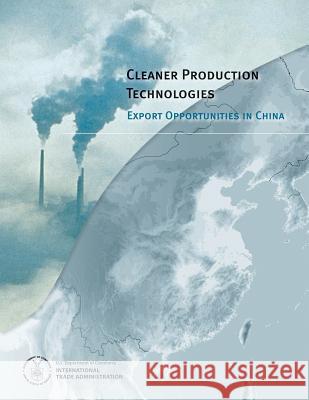 Cleaner Production Technologies: Export Opportunities in China U. S. Department of Commerce 9781496015235 Createspace