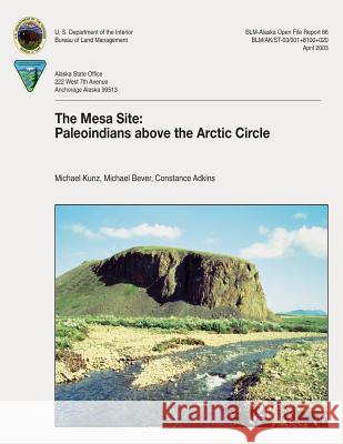 The Mesa Site: Paleoindians Above the Arctic Circle U. S. Department of the Interior Bureau of Land Management 9781496015532 Createspace