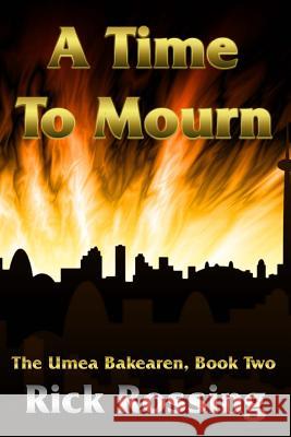 A Time To Mourn: The Umea Bakearen, Book Two Rossing, Rick 9781496016348 Createspace