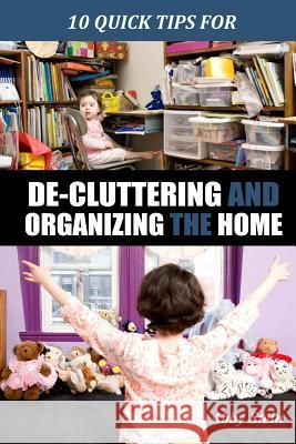 10 Quick Tips for De-cluttering and Organizing the Home Stein, Abby 9781496017161 Createspace