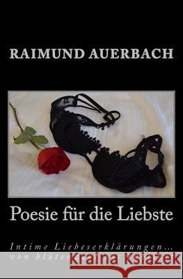 Poesie für die Liebste: Intime Liebeserklärungen... von blütenzart bis explizit Auerbach, Raimund 9781496017284