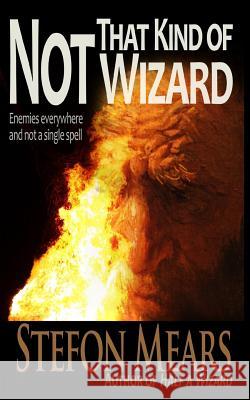 Not That Kind of Wizard Stefon Mears 9781496017857 Createspace Independent Publishing Platform