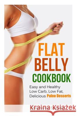 Flat belly cookbook: Easy and Healthy Low Carb, Low Fat, Delicious Paleo Desserts Stewart, Stephanie 9781496018120 Createspace