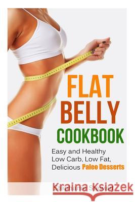 Flat belly cookbook: Easy and Healthy Low Carb, Low Fat, Delicious Paleo Desserts Stewart, Stephanie 9781496018120