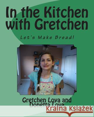 In the Kitchen with Gretchen Gretchen Loya Donetta Loya 9781496018304 Createspace