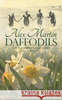 Daffodils: Katy always longed for freedom, but never expected the price would be so high Martin, Alex 9781496018809