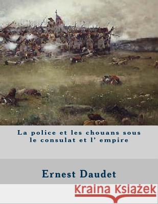 La police et les chouans sous le consulat et l' empire Daudet, Ernest 9781496019196