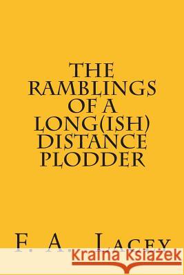 The Ramblings of a Long(ish) Distance Plodder F. a. Lacey 9781496019349 Createspace