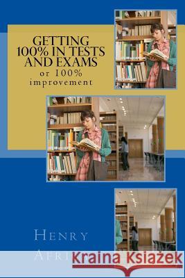 Getting 100% in Tests and Exams: or 100% improvement Africa, Henry Michael 9781496019967 Createspace