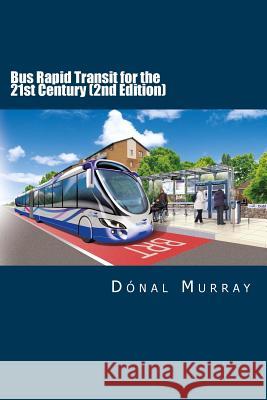 Bus Rapid Transit for the 21st Century (2nd Edition) Donal Murray 9781496020178 Createspace