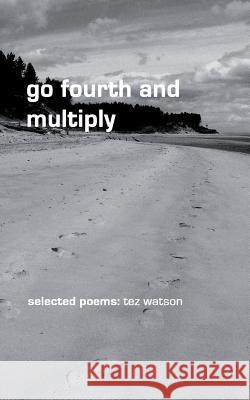 go fourth and multiply: selected poems by tez watson Watson, Tez 9781496021137 Createspace