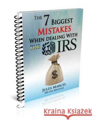 The 7 Biggest Mistakes When Dealing With The IRS Marcel, Jules 9781496022714 Createspace