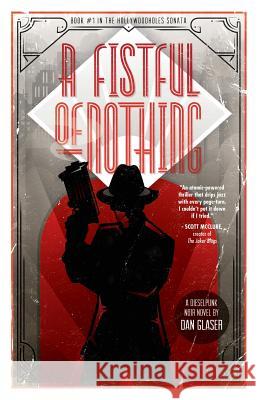 A Fistful of Nothing: A Dieselpunk Noir Novel Dan Glaser 9781496025197 Createspace