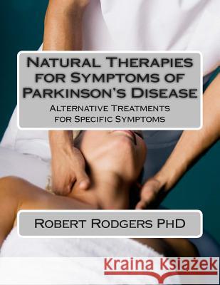 Natural Therapies for Symptoms of Parkinson's Disease: Alternative Treatments for Specific Symptoms Robert Rodger 9781496025814 Createspace