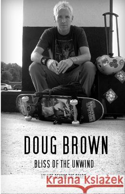 Bliss of the Unwind: My life beyond the board Brown, Doug 9781496025937